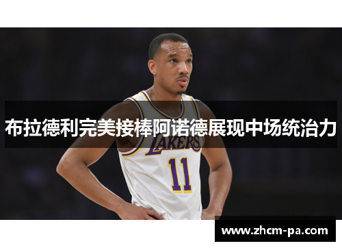 布拉德利完美接棒阿诺德展现中场统治力 布拉德利完美接棒阿诺德展现中场统治力