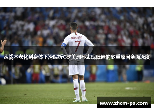 从战术老化到身体下滑解析C罗美洲杯表现低迷的多重原因全面深度 从战术老化到身体下滑解析C罗美洲杯表现低迷的多重原因全面深度