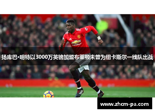 扬库巴·明特以3000万英镑加盟布莱顿未曾为纽卡斯尔一线队出战 扬库巴·明特以3000万英镑加盟布莱顿未曾为纽卡斯尔一线队出战