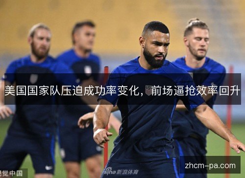 美国国家队压迫成功率变化,前场逼抢效率回升 美国国家队压迫成功率变化,前场逼抢效率回升